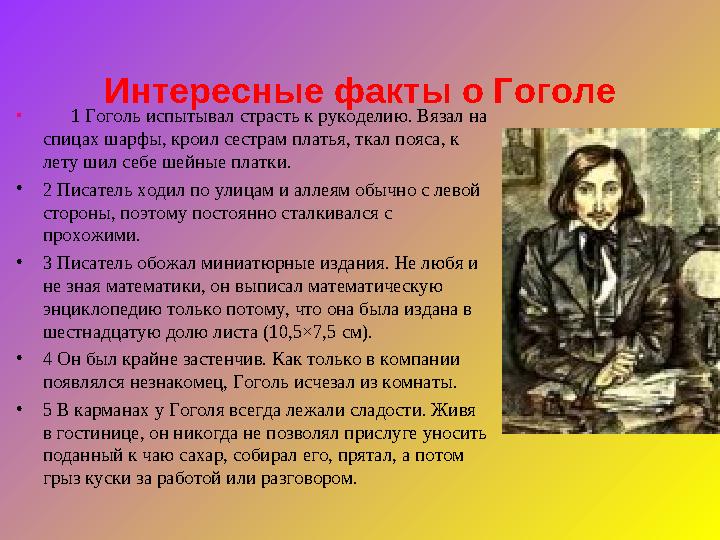 Интересные факты о Гоголе • 1 Гоголь испытывал страсть к рукоделию. Вязал на спицах шарфы, кроил сестрам платья, ткал по