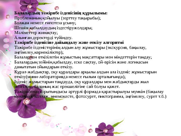 Балалардың тәжірибе ізденісінің құрылымы: Проблеманың қойылуы (зерттеу тақырыбы); Болжам немесе гипотеза ұсыну; Шешім қабылдау