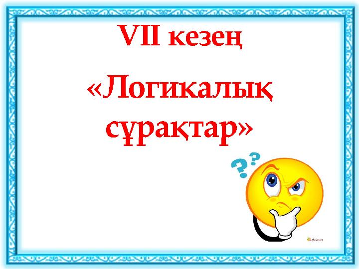 VІІ кезең «Логикалық сұрақтар»
