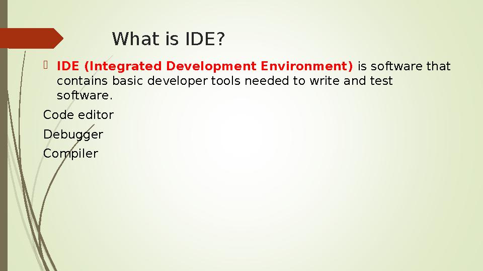 What is IDE? IDE (Integrated Development Environment) is software that contains basic developer tools needed to wr
