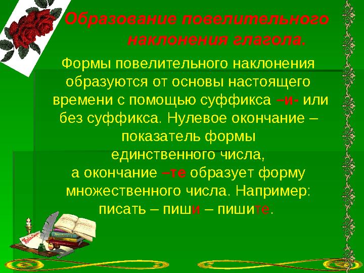 Формы повелительного наклонения образуются от основы настоящего времени с помощью суффикса –и- или без суффикса. Нулевое ок