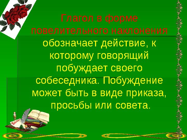 Глагол в форме повелительного наклонения обозначает действие, к которому говорящий побуждает своего собеседника. Побужден