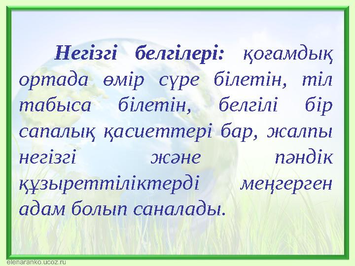 Негізгі белгілері: қоғамдық ортада өмір сүре білетін, тіл табыса білетін, белгілі бір сапалық қасиеттері бар, жалпы негізгі