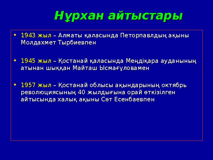 Нұрхан айтыстарыНұрхан айтыстары •1943 жыл1943 жыл – Алматы қаласында Петорпавлдың ақыны – Алматы қаласында