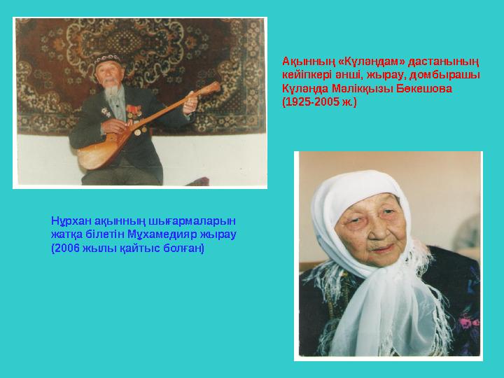 Нұрхан ақынның шығармаларын жатқа білетін Мұхамедияр жырау (2006 жылы қайтыс болған) Ақынның «Күләндам» дастанының кейіпкері