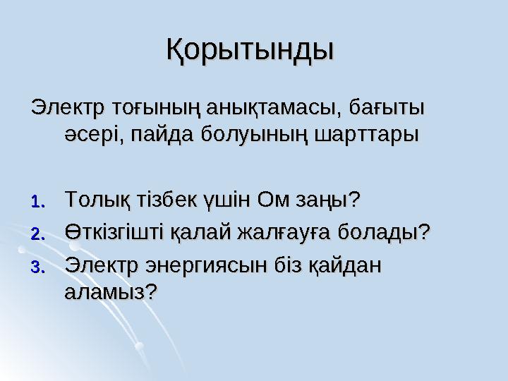 Қорытынды Қорытынды Электр тоғының анықтамасы, бағыты Электр тоғының анықтамасы, бағыты әсері, пайда болуының шарттарыәсері, п