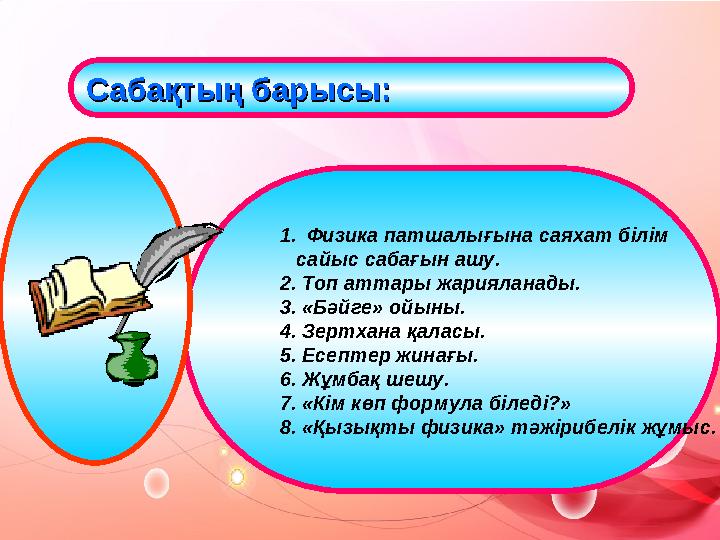 Сабақтың барысы:Сабақтың барысы: 1.Физика патшалығына саяхат білім сайыс сабағын ашу. 2. Топ аттары жарияланады. 3. «Бәйге»