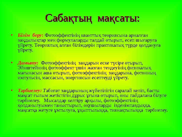 СабақтыСабақтың ң мақсаты: мақсаты: •Білім беру: Фотоэффектінің кванттық теориясына арналған заңдылықтар мен формулалард