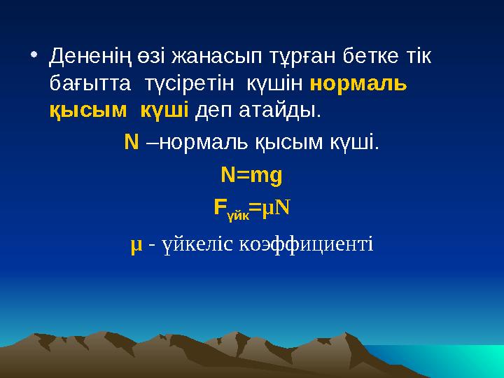 •Дененің өзі жанасып тұрған бетке тік бағытта түсіретін күшін нормаль қысым күші деп атайды. N –нормаль қысым күші. N=mg F