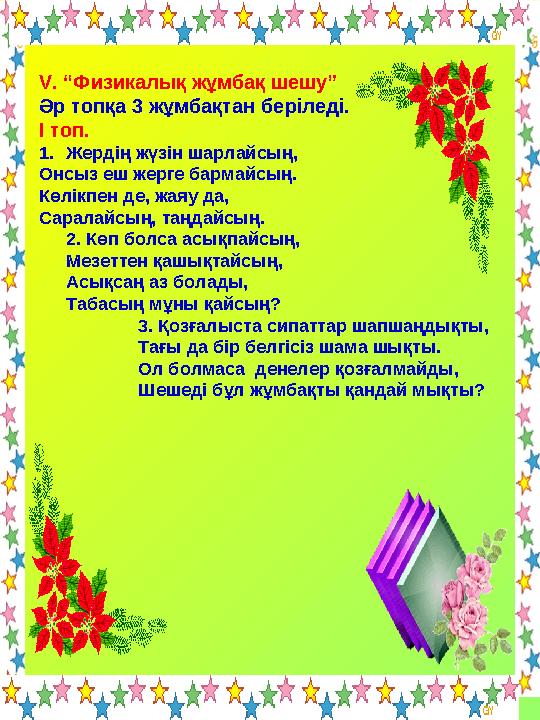 V. “Физикалық жұмбақ шешу” Әр топқа 3 жұмбақтан беріледі. І топ. 1.Жердің жүзін шарлайсың, Онсыз еш жерге бармайсың. Көлікпен де