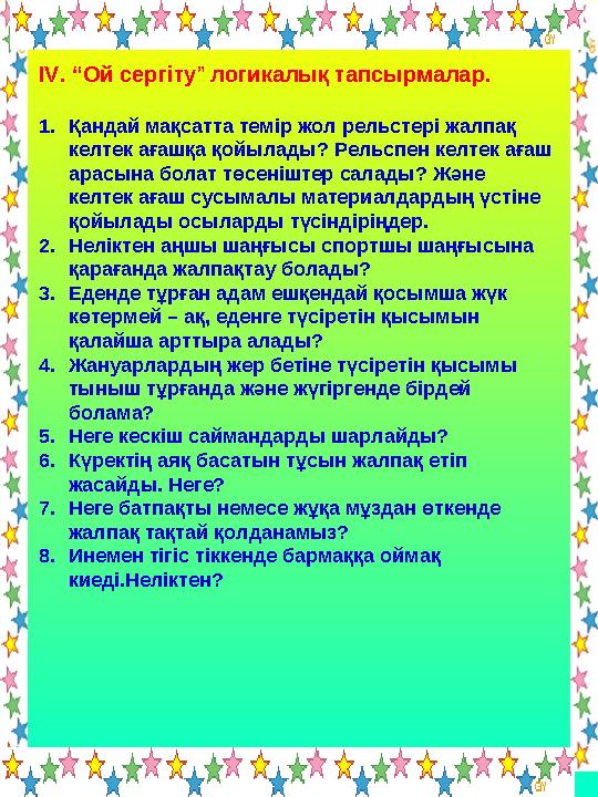 ІV. “Ой сергіту” логикалық тапсырмалар. 1.Қандай мақсатта темір жол рельстері жалпақ келтек ағашқа қойылады? Рельспен келтек ағ