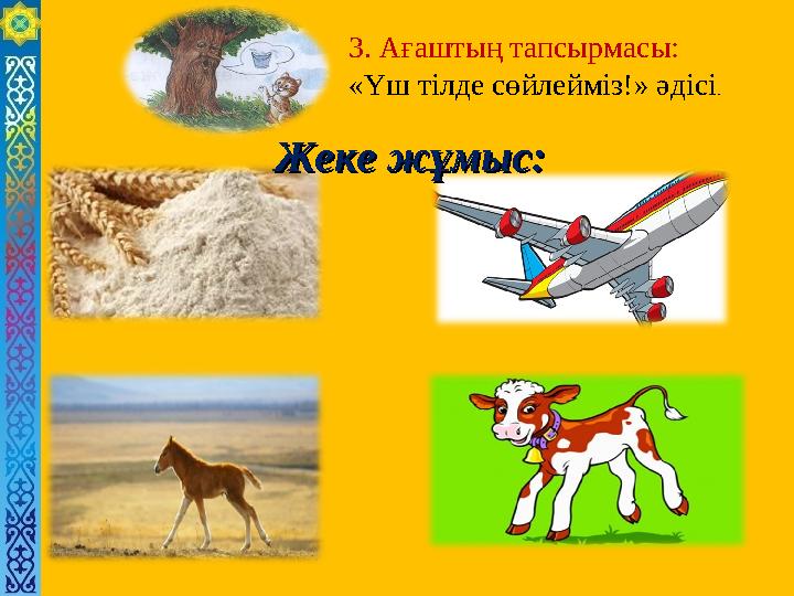 3. Ағаштың тапсырмасы: «Үш тілде сөйлейміз!» әдісі. Жеке жұмыс:Жеке жұмыс: