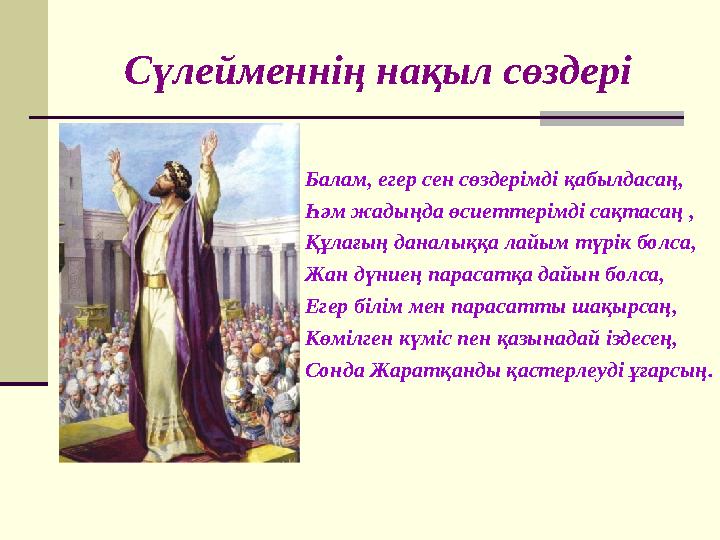 Сүлейменнің нақыл сөздері Балам, егер сен сөздерімді қабылдасаң, Һәм жадыңда өсиеттерімді сақтасаң , Құлағың даналыққа лайым түр