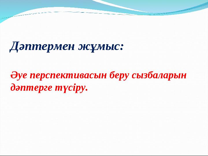 Дәптермен жұмыс: Әуе перспективасын беру сызбаларын дәптерге түсіру.