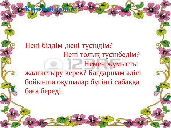 Кері байланыс : Нені білдім ,нені түсіндім?