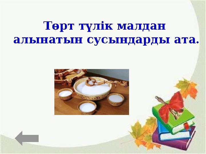 Төрт түлік малдан алынатын сусындарды ата.
