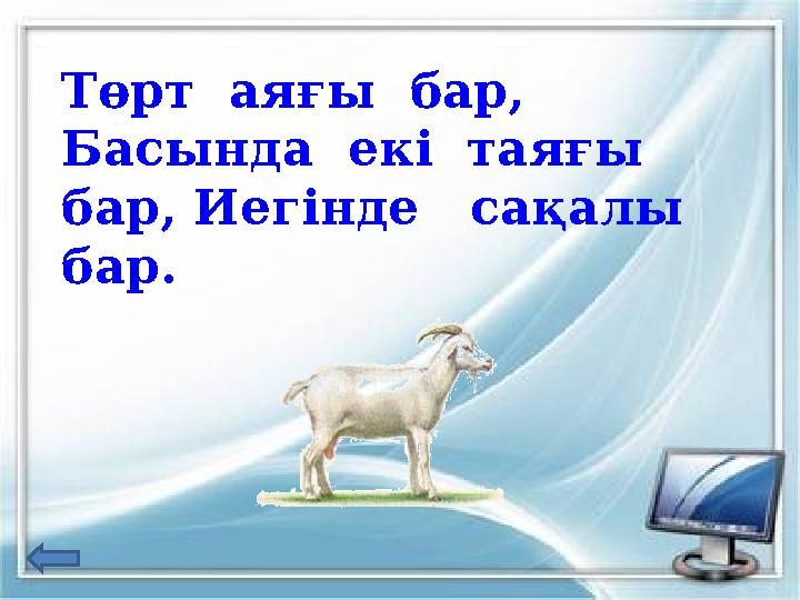 Төрт аяғы бар, Басында екі таяғы бар, Иегінде сақалы бар.
