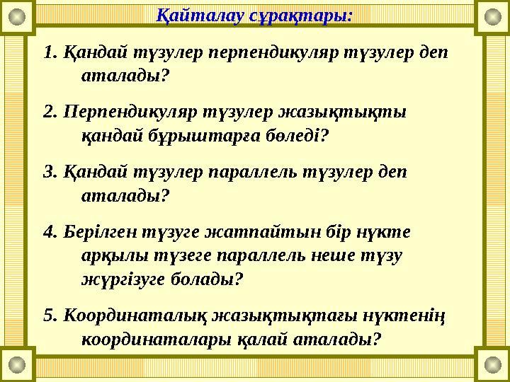 Қайталау сұрақтары: 1. Қандай түзулер перпендикуляр түзулер деп аталады? 2. Перпендикуляр түзулер жазықтықты қандай бұрыштарға