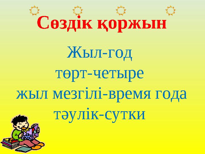 Сөздік қоржын Жыл-год төрт-четыре жыл мезгілі-время года тәулік-сутки