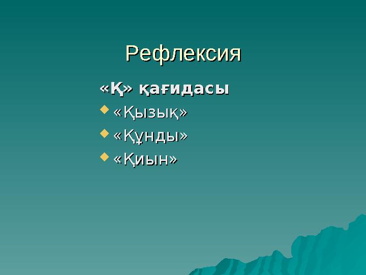 РефлексияРефлексия «Қ» қағидасы«Қ» қағидасы  «Қызық»«Қызық»  «Құнды»«Құнды»  «Қиын»«Қиын»