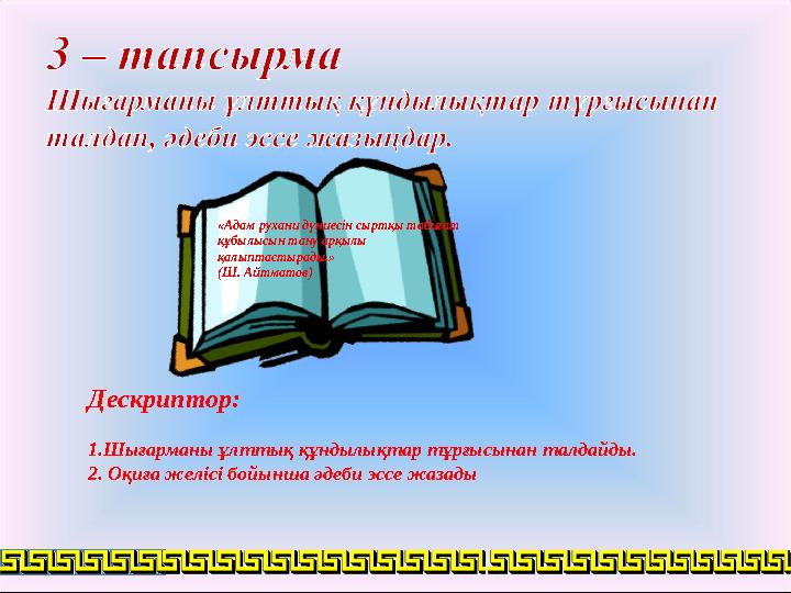 «Адам рухани дүниесін сыртқы табиғат құбылысын тану арқылы қалыптастырады.» (Ш. Айтматов) Дескриптор: 1.Шығарманы ұлттық құнды