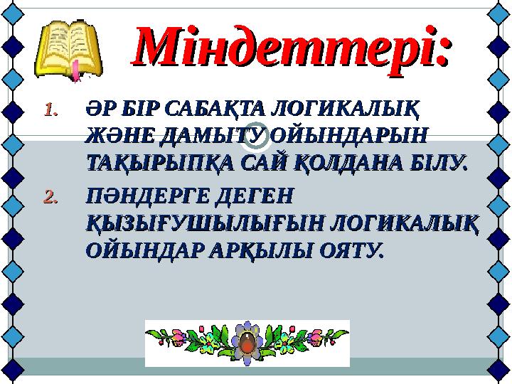 1.1.ӘР БІР САБАҚТА ЛОГИКАЛЫҚ ӘР БІР САБАҚТА ЛОГИКАЛЫҚ ЖӘНЕ ДАМЫТУ ОЙЫНДАРЫН ЖӘНЕ ДАМЫТУ ОЙЫНДАРЫН ТАҚЫРЫПҚА САЙ ҚОЛДАНА БІЛУ.Т