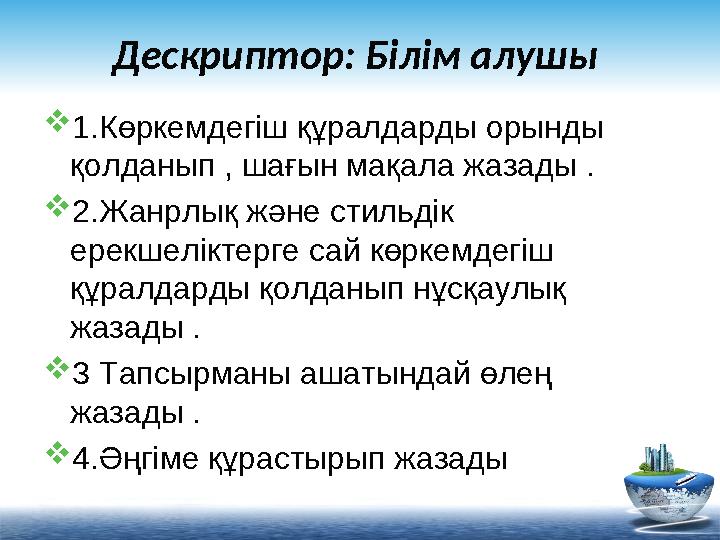 Дескриптор: Білім алушы  1.Көркемдегіш құралдарды орынды қолданып , шағын мақала ж азады .  2.Жанрлық және стильдік ерекшел