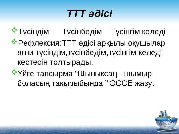 ТТТ әдісі  Түсіндім Түсінбедім Түсінгім келеді  Рефлексия:ТТТ әдісі арқылы оқушылар яғни түсіндім,түсінбедім,түсінгім