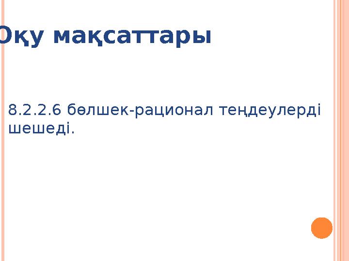 Оқу мақсаттары 8.2.2.6 бөлшек-рационал теңдеулерді шешеді.