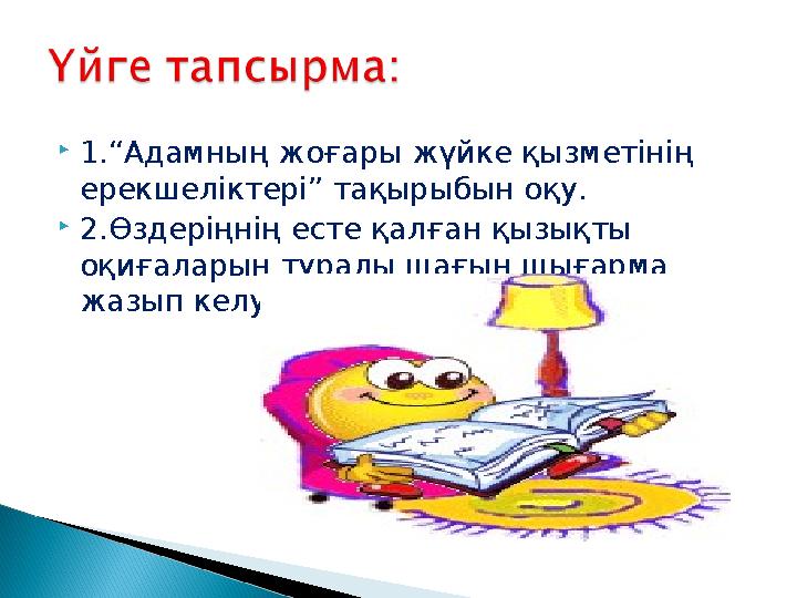1.“Адамның жоғары жүйке қызметінің ерекшеліктері” тақырыбын оқу. 2.Өздеріңнің есте қалған қызықты оқиғаларың туралы шағын ш