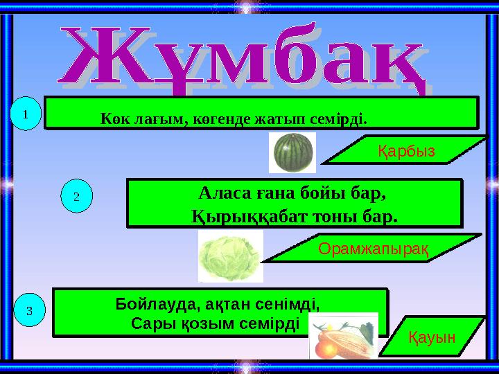 Көк лағым, көгенде жатып семірді. Қарбыз Аласа ғана бойы бар, Қырыққабат тоны бар. Аласа ғана бойы бар, Қырыққа