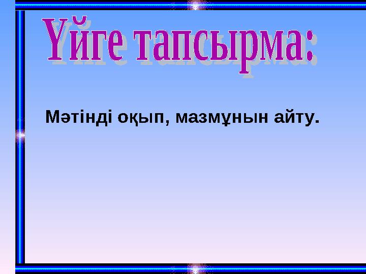Мәтінді оқып, мазмұнын айту.
