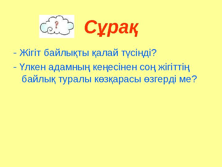 Сұрақ - Жігіт байлықты қалай түсінді? - Үлкен адамның кеңесінен соң жігіттің байлық туралы көзқарасы өзгерді ме?