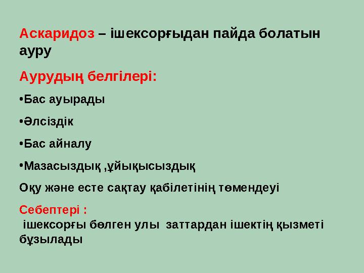 Аскаридоз – ішексорғыдан пайда болатын ауру Аурудың белгілері: •Бас ауырады •Әлсіздік •Бас айналу •Мазасыздық ,ұйықысыздық Оқу