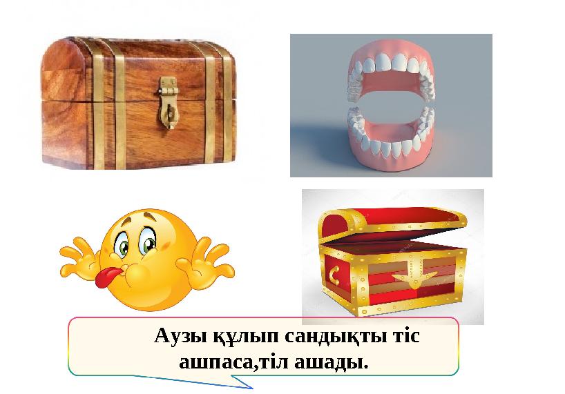 Аузы құлып сандықты тіс ашпаса,тіл ашады.