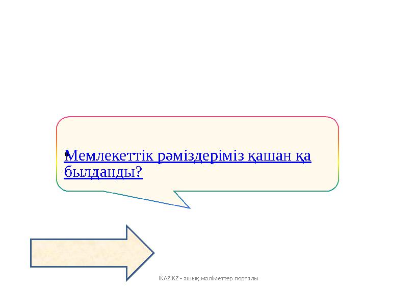 IKAZ.KZ - ашық мәліметтер порталы •Мемлекеттік рәміздеріміз қашан қа былданды?