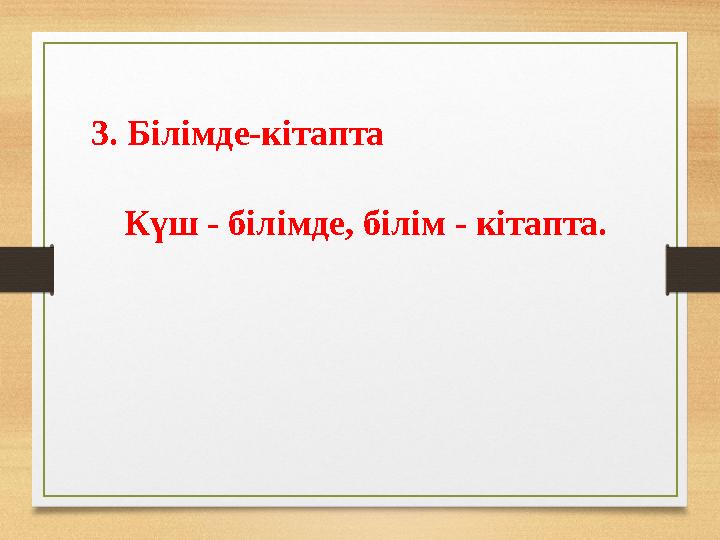 3. Білімде-кітапта Күш - білімде, білім - кітапта.