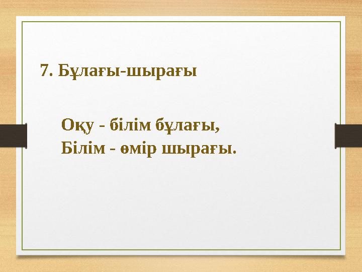 7. Бұлағы-шырағы Оқу - білім бұлағы, Білім - өмір шырағы.