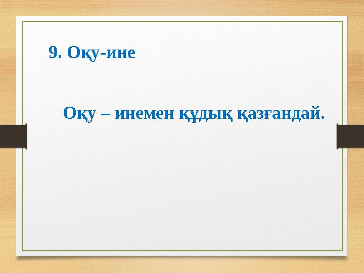 9. Оқу-ине Оқу – инемен құдық қазғандай.