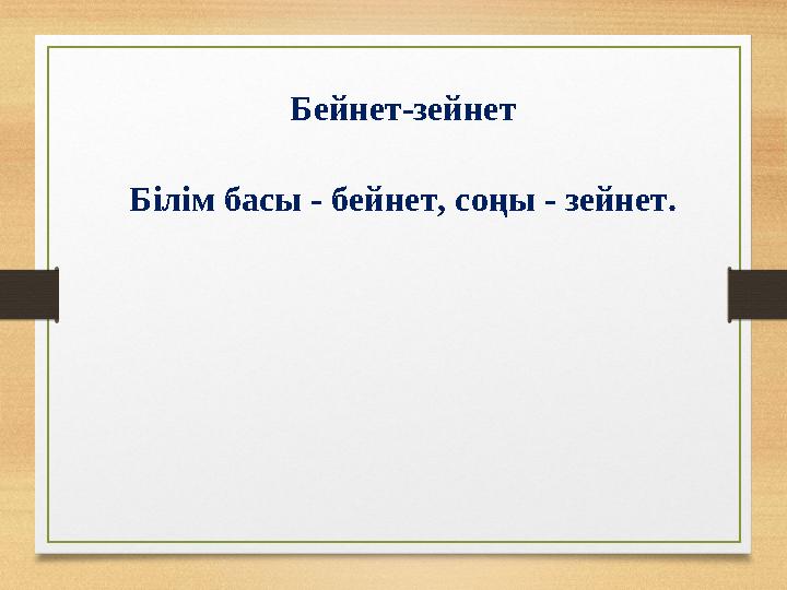 Бейнет-зейнет Білім басы - бейнет, соңы - зейнет.