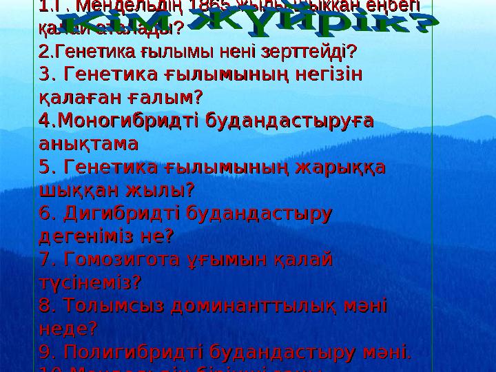 1.Г. Мендельдің 1865 жылы шыққан еңбегі 1.Г. Мендельдің 1865 жылы шыққан еңбегі қалай аталады?қалай аталады? 2.Генетика ғылымы
