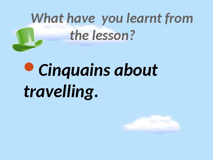 What have you learnt from the lesson? Cinquains about travelling.