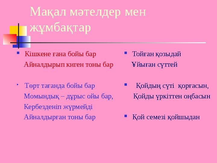 Мақал мәтелдер мен жұмбақтар  Кішкене ғана бойы бар Айналдырып киген тоны бар  Төрт тағанда бойы бар Момындық – дұрыс