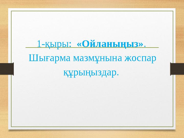 1-қыры: «Ойланыңыз». Шығарма мазмұнына жоспар құрыңыздар.