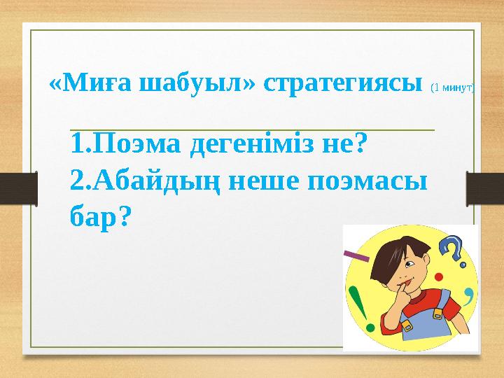 «Миға шабуыл» стратегиясы (1 минут) 1.Поэма дегеніміз не? 2.Абайдың неше поэмасы бар?
