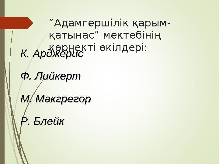 “ Адамгершілік қарым- қатынас” мектебінің көрнекті өкілдері: К. АрджерисК. Арджерис Ф. ЛийкертФ. Лийкерт М. МакгрегорМ. Макгрег