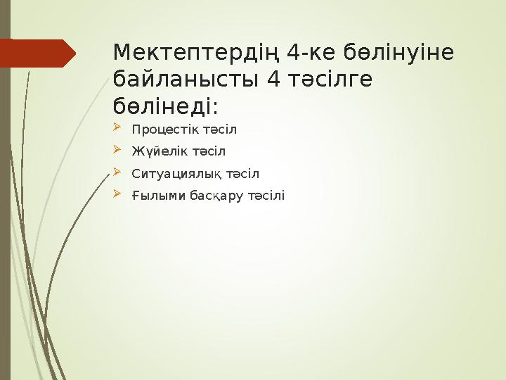 Мектептердің 4-ке бөлінуіне байланысты 4 тәсілге бөлінеді:  Процестік тәсіл  Жүйелік тәсіл  Ситуациялық тәсіл  Ғылыми ба