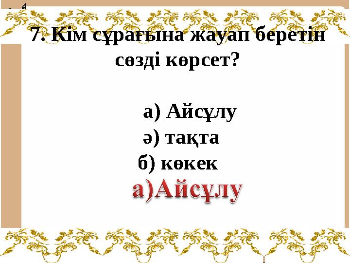 7. Кім сұрағына жауап беретін сөзді көрсет? а) Айсұлу ә) тақта б) көкек