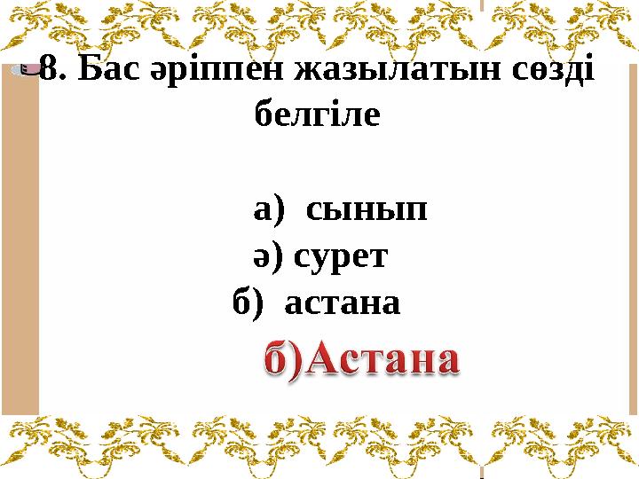 8. Бас әріппен жазылатын сөзді белгіле а) сынып ә) сурет б) астана