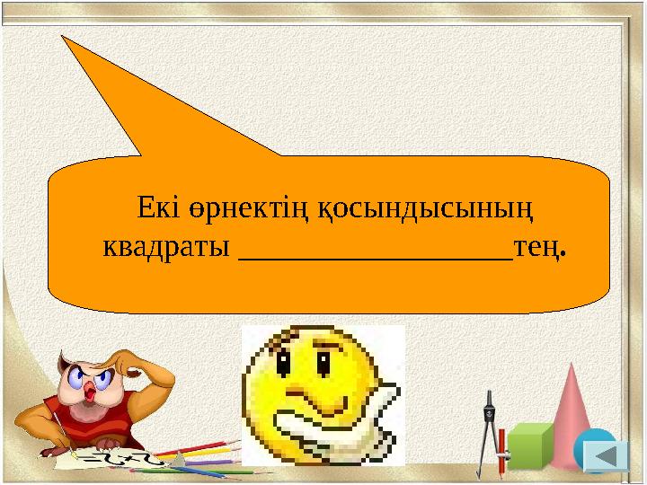 Екі өрнектің қосындысының квадраты _________________ тең .